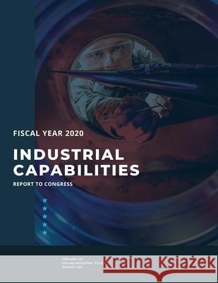 Industrial Capabilities Report To Congress Fiscal Year 2020 Us Department of Defense 9781954285774 Ocotillo Press