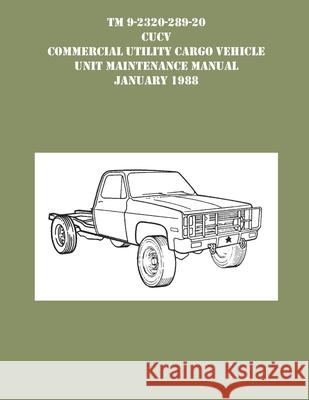 TM 9-230-289-20 CUCV Commercial Utility Cargo Vehicle Unit Maintenance Manual January 1988 US Army 9781954285828 Ocotillo Press