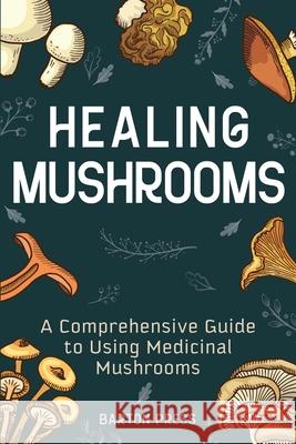 Healing Mushrooms: A Comprehensive Guide to Using Medicinal Mushrooms Barton Press 9781954289079 More Books LLC