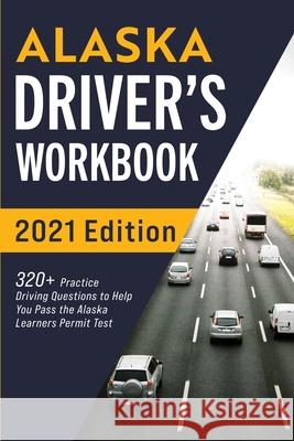 Alaska Driver's Workbook: 320+ Practice Driving Questions to Help You Pass the Alaska Learner's Permit Test Connect Prep 9781954289109 More Books LLC