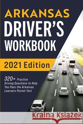 Arkansas Driver's Workbook: 320+ Practice Driving Questions to Help You Pass the Arkansas Learner's Permit Test Connect Prep 9781954289338