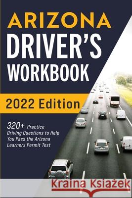 Arizona Driver's Workbook: 320+ Practice Driving Questions to Help You Pass the Arizona Learner's Permit Test Connect Prep 9781954289352 More Books LLC
