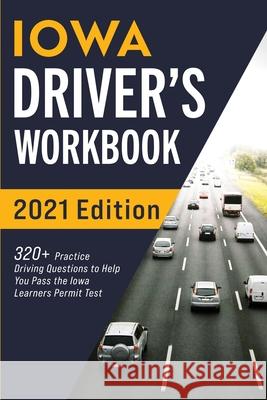 Iowa Driver's Workbook: 320+ Practice Driving Questions to Help You Pass the Iowa Learner's Permit Test Connect Prep 9781954289420 More Books LLC