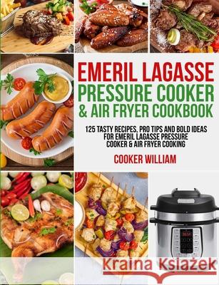 Emeril Lagasse Pressure Cooker & Air Fryer Cookbook: 125 Tasty Recipes, Pro Tips and Bold Ideas for Emeril Lagasse Pressure Cooker & Air Fryer Cooking William, Cooker 9781954294035 Cameron Williams
