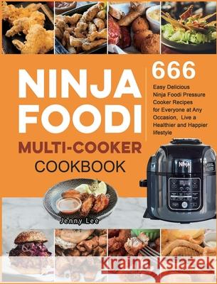 Ninja Foodi Multi-Cooker Cookbook: 666 Easy Delicious Ninja Foodi Pressure Cooker Recipes for Everyone at Any Occasion, Live a Healthier and Happier l Jenny Lee Cameron Williams 9781954294837 Jenny Lee