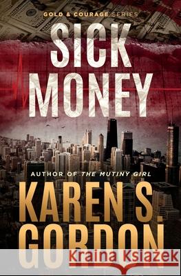 Sick Money: A Whodunnit Sure to Raise Your Blood Pressure Karen S. Gordon 9781954296008