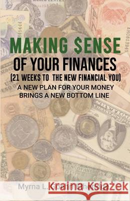 Making $ense Of Your Finances: 21 Weeks to a New Financial You Myrna L. Goehr 9781954304079