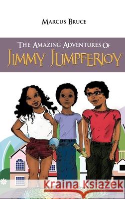 The Amazing Adventures of Jimmy Jumpferjoy Marcus Bruce 9781954304444