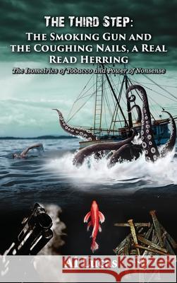 The Third Step - The Smoking Gun and the Coughing Nails, a Real Read Herring: The Isometrics of Tobacco and Power of Nonsense Al Lucas 9781954304635 Lime Press LLC