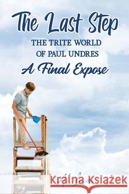 The Last Step: The Trite World of Paul Undres, A Final Expose Al Lucas 9781954304680 Lime Press LLC