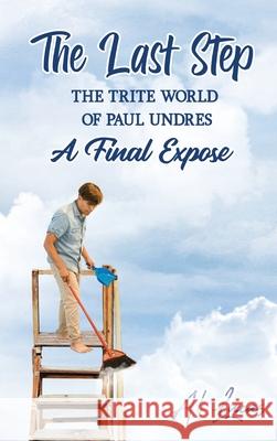 The Last Step: The Trite World of Paul Undres, A Final Expose Al Lucas 9781954304697 Lime Press LLC