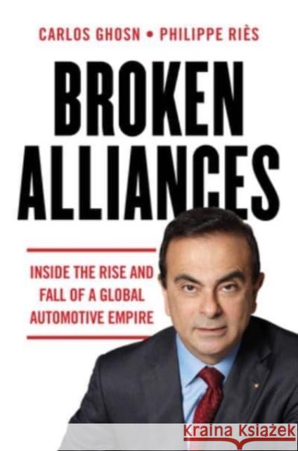 Broken Alliances: Inside the Rise and Fall of a Global Automotive Empire Carlos Ghosn Philippe Ri 9781954306004 Tanooki Press