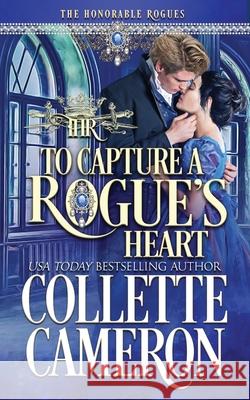 To Capture A Rogue's Heart Collette Cameron 9781954307469 Blue Rose Romance LLC