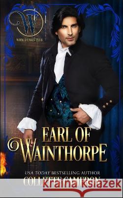 Earl of Wainthorpe: Wicked Earls' Club, Book 3 Collette Cameron 9781954307674 Blue Rose Romance LLC