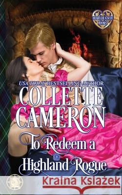 To Redeem a Highland Rogue: Scottish Highlander Historical Romance Collette Cameron 9781954307711 Blue Rose Romance LLC