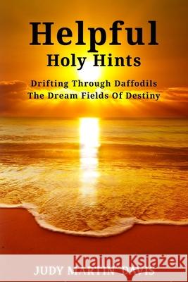 Helpful Holy Hints Drifting Through Daffodils The Dream Fields Of Destiny Judy Davis 9781954308862