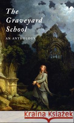The Graveyard School: An Anthology Robert Blair, Edward Young, Jack G Voller 9781954321502 Valancourt Books