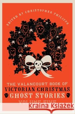 The Valancourt Book of Victorian Christmas Ghost Stories, Volume Five Christopher Philippo Adeline Sergeant Florence Marryat 9781954321540 Valancourt Books