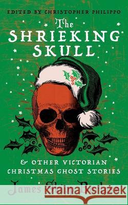 The Shrieking Skull and Other Victorian Christmas Ghost Stories James Skipp Borlase Christopher Philippo 9781954321861 Valancourt Books