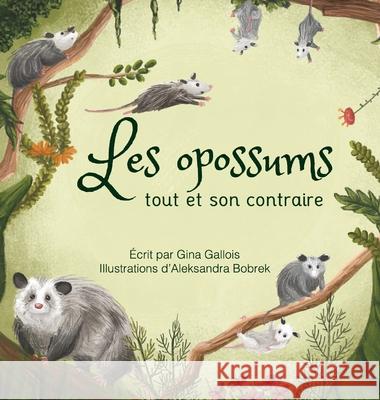 Les opossums: tout et son contraire Gina Gallois Aleksandra Bobrek Maril 9781954322004 Moonflower Press LLC