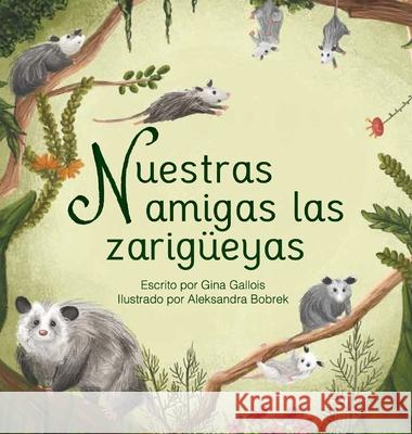 Nuestras amigas las zarigüeyas Gina Gallois, Aleksandra Bobrek, Maria Moreno 9781954322011