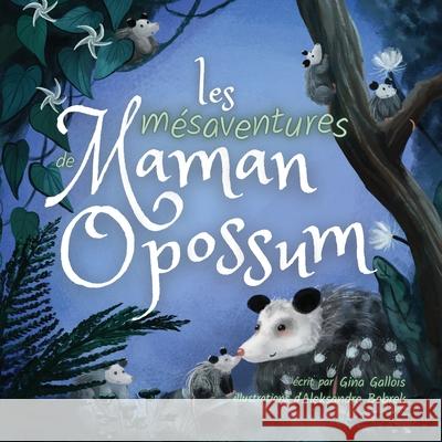 Les mésaventures de Maman Opossum Gina Gallois, Aleksandra Bobrek, Marilène Haroux 9781954322028 Moonflower Press LLC