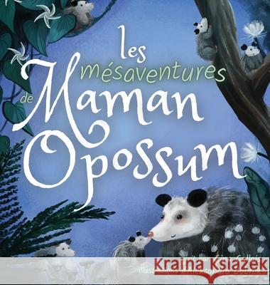 Les mésaventures de Maman Opossum Gina Gallois, Aleksandra Bobrek, Marilène Haroux 9781954322035 Moonflower Press LLC
