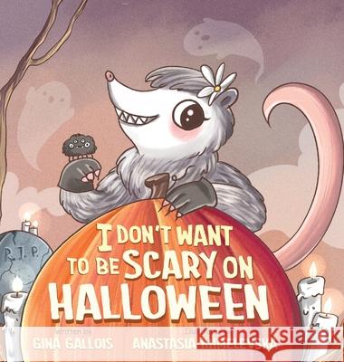 I Don't Want to be Scary on Halloween Gina Gallois, Anastasia Khmelevska 9781954322189