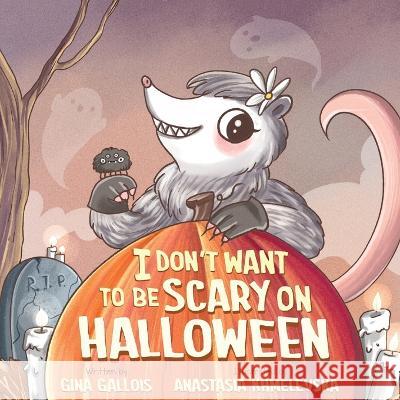 I Don't Want to be Scary on Halloween Gina Gallois Anastasia Khmelevska  9781954322219 Moonflower Press LLC