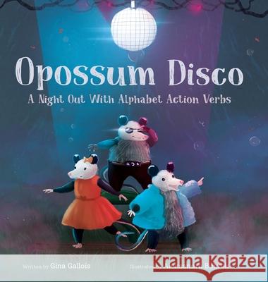 Opossum Disco: A Night Out With Alphabet Action Verbs Gina Gallois, Aleksandra Bobrek 9781954322257 Moonflower Press LLC
