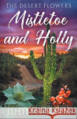 The Desert Flowers - Mistletoe & Holly Judith Keim   9781954325340 Wild Quail Publishing