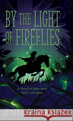 By the Light of Fireflies: A Novel of Sybil Ludington Jenni L Walsh 9781954332126