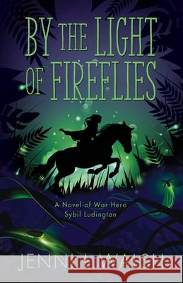 By the Light of Fireflies: A Novel of Sybil Ludington Jenni L Walsh 9781954332133