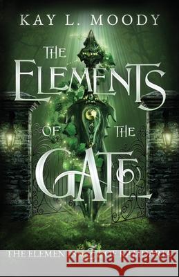 The Elements of the Gate Kay L. Moody 9781954335066 Marten Press