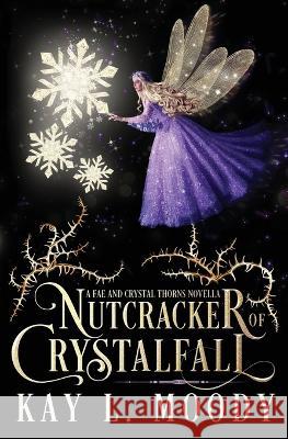 Nutcracker of Crystalfall: A Fae Nutcracker Retelling Kay L. Moody 9781954335127 Marten Press