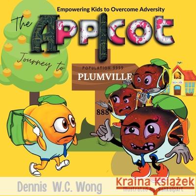 The App I Cot Journey to Plumville: Empowering Kids to Overcome Adversity Dennis Wong 9781954341197 Writers Branding LLC