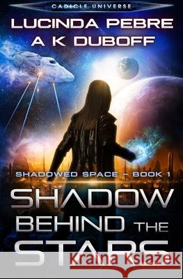 Shadow Behind the Stars (Shadowed Space Book 1) A. K. DuBoff Lucinda Pebre 9781954344082 Dawnrunner Press