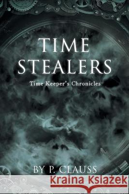 Time Stealers: Time Keeper's Chronicles Clauss, P. 9781954345638 Rushmore Press