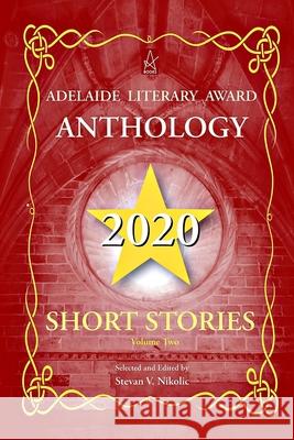 Adelaide Literary Award Anthology 2020: Short Stories, Vol. Two Stevan V. Nikolic 9781954351684