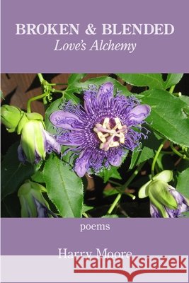 Broken and Blended: Love's Alchemy Harry Moore 9781954353664 Kelsay Books