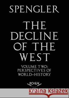 The Decline of the West, Vol. II: Perspectives of World-History Oswald Spengler 9781954357020 Rogue Scholar Press