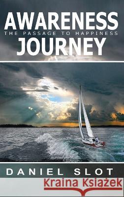 Awareness Journey: The Passage to Happiness Daniel Slot   9781954368446