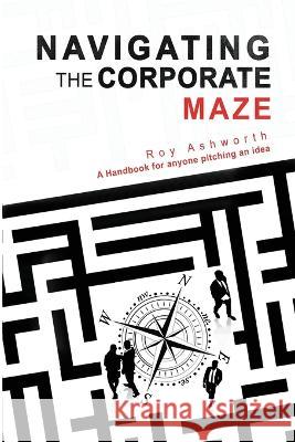 Navigating the Corporate Maze Roy Ashworth 9781954368545 Diamond Media Press Co.