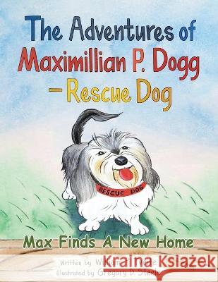 The Adventures of Maximillian P. Dogg - Rescue Dog: Max Finds a New Home William P Tveite   9781954368774 Diamond Media Press Co.