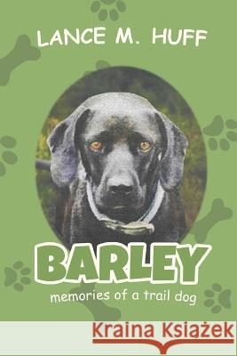 Barley: Memories of a Trail Dog Lance M Huff   9781954368903 Diamond Media Press Co.