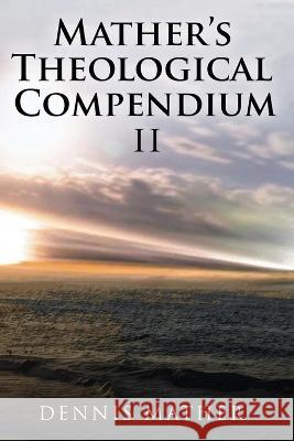 Mather's Theological Compendium II Dennis Mather   9781954368927 Diamond Media Press Co.