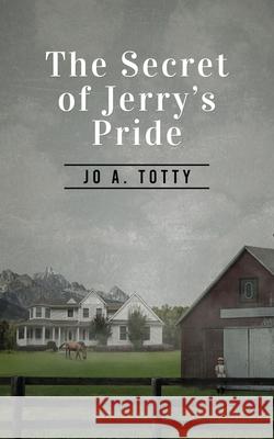 The Secret Of Jerry's Pride Jo A. Totty 9781954371651 Readersmagnet LLC