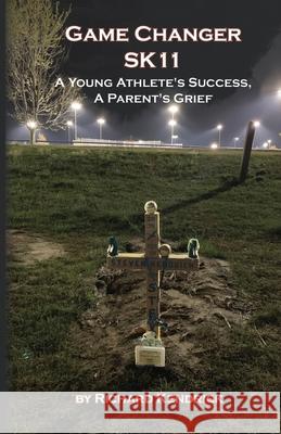 Game Changer SK-11: A Young Athlete's Success, A Parent's Grief Richard Kendrick Wendy Strain 9781954373051 Write Services Press