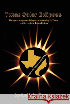 Texas Solar Eclipses: The upcoming celestial spectacle coming to Texas Leticia Ferrer Wendy Strain 9781954373082 Ferrer Communications, Inc.