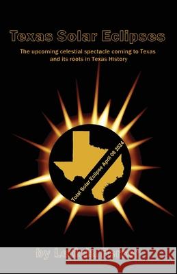Texas Solar Eclipses: The upcoming celestial spectacle coming to Texas Leticia Ferrer Wendy Strain 9781954373167 Ferrer Communications, Inc.
